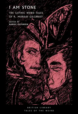 Jsem kámen: Murray Gilchrist: Gotické podivné povídky R. Murrayho Gilchrista. - I Am Stone: The Gothic Weird Tales of R. Murray Gilchrist