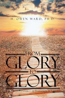 Od slávy ke slávě: Vycházím z toho, že se mi líbí, jak se mi líbí: Psychodynamika spásy v Kristu - From Glory to Glory: The Psychodynamics of Salvation in Christ