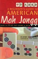 Průvodce začátečníka americkým Mah Jonggem: Jak hrát hru a vyhrávat - A Beginner's Guide to American Mah Jongg: How to Play the Game & Win