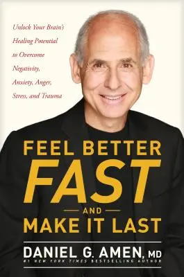 Cítit se lépe rychle a vydržet: Odemkněte léčivý potenciál svého mozku a překonejte negativitu, úzkost, hněv, stres a trauma. - Feel Better Fast and Make It Last: Unlock Your Brain's Healing Potential to Overcome Negativity, Anxiety, Anger, Stress, and Trauma