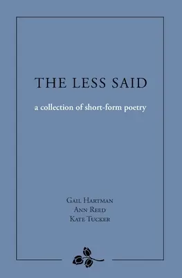 Méně řečeno: sbírka krátké poezie - The Less Said: a collection of short-form poetry