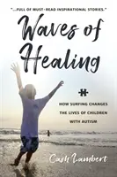 Vlny uzdravení: Jak surfování mění životy dětí s autismem: Vlny vln: Jak surfování mění životy dětí s autismem? - Waves of Healing: How Surfing Changes the Lives of Children with Autism