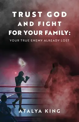 Věřte Bohu a bojujte za svou rodinu: Váš pravý nepřítel už je ztracen - Trust God and Fight for Your Family: Your True Enemy Already Lost
