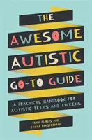 Úžasný průvodce pro autisty: Praktická příručka pro dospívající a dospívající s autismem - The Awesome Autistic Go-To Guide: A Practical Handbook for Autistic Teens and Tweens