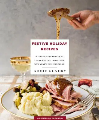 Slavnostní sváteční recepty - 103 jídel, která musíte připravit na Den díkůvzdání, Vánoce a Silvestra, která si každý zamiluje - Festive Holiday Recipes - 103 Must-Make Dishes for Thanksgiving, Christmas, and New Year's Eve Everyone Will Love