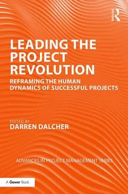 Vedení projektové revoluce: Přepracování lidské dynamiky úspěšných projektů - Leading the Project Revolution: Reframing the Human Dynamics of Successful Projects