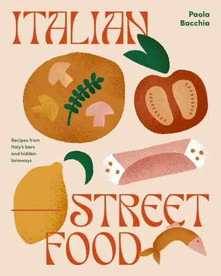 Italské pouliční jídlo: Recepty z italských barů a skrytých uliček - Italian Street Food: Recipes from Italy's Bars and Hidden Laneways