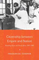 Občanství mezi impériem a národem: Přetváření Francie a francouzské Afriky v letech 1945-1960 - Citizenship Between Empire and Nation: Remaking France and French Africa, 1945 1960