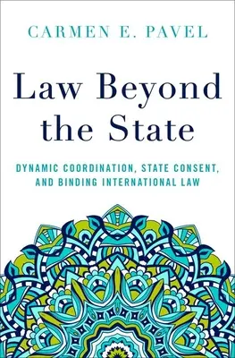 Právo za hranicemi státu: Dynamická koordinace, souhlas státu a závaznost mezinárodního práva - Law Beyond the State: Dynamic Coordination, State Consent, and Binding International Law