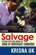 Záchranářství: Kulturní odolnost Joraiů ze severovýchodní Kambodže - Salvage: Cultural Resilience Among the Jorai of Northeast Cambodia