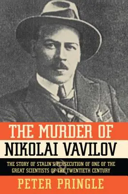 Vražda Nikolaje Vavilova: Vražda Vavilova: Příběh Stalinova pronásledování jednoho z nejlepších lidí na světě - The Murder of Nikolai Vavilov: The Story of Stalin's Persecution of One of the Gr