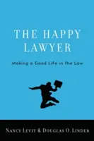 Šťastný právník: Šťastný právník: Příručka pro právníky: Šťastný právník: Příručka pro právníky. - The Happy Lawyer: Making a Good Life in the Law