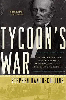 Tycoon's War: How Cornelius Vanderbilt invaded a country to overthrow America's Most Famous Military Adventurer (Válka magnátů: Jak Cornelius Vanderbilt napadl zemi, aby svrhl nejslavnějšího amerického vojenského dobrodruha) - Tycoon's War: How Cornelius Vanderbilt Invaded a Country to Overthrow America's Most Famous Military Adventurer
