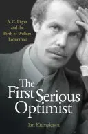 První vážný optimista: Pigou a zrod ekonomie blahobytu: první optimista: A. C. Pigou a zrod ekonomie blahobytu. - The First Serious Optimist: A. C. Pigou and the Birth of Welfare Economics