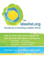 Příručka Idealist.org k budování lepšího světa: Jak proměnit své dobré úmysly v činy, které něco změní - The Idealist.Org Handbook to Building a Better World: How to Turn Your Good Intentions Into Actions That Make a Difference