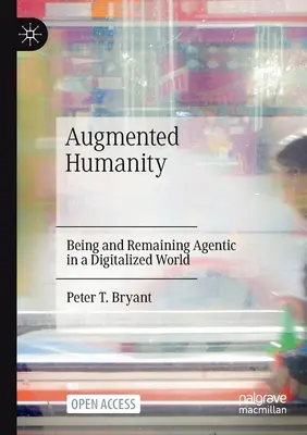 Rozšířená lidskost: Být a zůstat agentem v digitalizovaném světě - Augmented Humanity: Being and Remaining Agentic in a Digitalized World