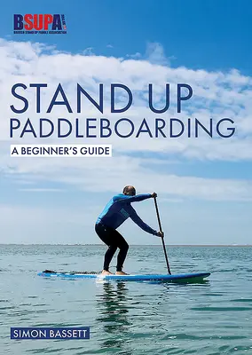Stand Up Paddleboarding: Průvodce pro začátečníky: Naučte se jezdit na paddleboardingu: průvodce - Stand Up Paddleboarding: A Beginner's Guide: Learn to Sup