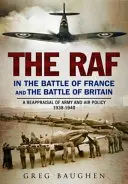RAF v bitvě o Francii a v bitvě o Británii: Přehodnocení armádní a letecké politiky v letech 1938-1940 - The RAF in the Battle of France and the Battle of Britain: A Reappraisal of Army and Air Policy 1938-1940