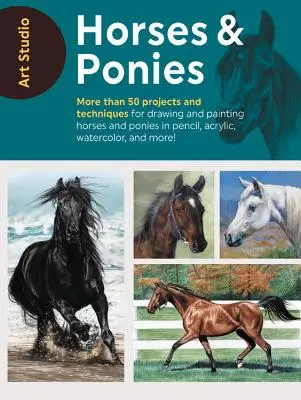 Výtvarný ateliér: Koně a poníci: Více než 50 projektů a technik pro kreslení a malování koní a poníků tužkou, akrylem, akvarelem a mo - Art Studio: Horses & Ponies: More Than 50 Projects and Techniques for Drawing and Painting Horses and Ponies in Pencil, Acrylic, Watercolor, and Mo