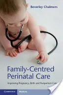 Perinatální péče zaměřená na rodinu: Zlepšení těhotenské, porodní a poporodní péče - Family-Centred Perinatal Care: Improving Pregnancy, Birth and Postpartum Care