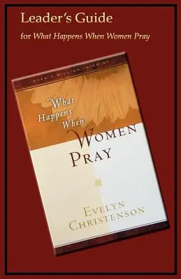 Co se děje, když se ženy modlí Příručka pro vedoucí pracovníky - What Happens When Women Pray Leader's Guide