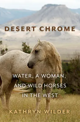 Pouštní chrom: Voda, žena a divocí koně na Západě - Desert Chrome: Water, a Woman, and Wild Horses in the West