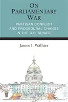 O parlamentní válce: stranický konflikt a procedurální změny v Senátu Spojených států amerických - On Parliamentary War: Partisan Conflict and Procedural Change in the U.S. Senate