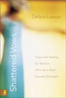 Roztříštěné sliby: Naděje a uzdravení pro ženy, které byly sexuálně zrazeny. - Shattered Vows: Hope and Healing for Women Who Have Been Sexually Betrayed