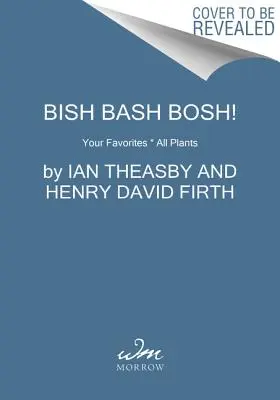 Bish Bash Bosh!: Bash: Vaše oblíbené * Všechny rostliny - Bish Bash Bosh!: Your Favorites * All Plants