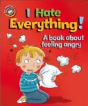 Naše emoce a chování: Nenávidím všechno! Kniha o tom, jak se cítit naštvaně - Our Emotions and Behaviour: I Hate Everything!: A book about feeling angry