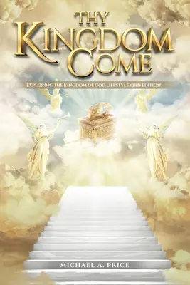 Přijď království tvé: Zkoumání životního stylu Božího království (3. vydání) - Thy Kingdom Come: Exploring the Kingdom of God Lifestyle (3rd Edition)