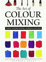 Umění míchání barev - Použití akvarelu, akrylu a oleje - Art of Colour Mixing - Using watercolours, acrylics and oils