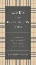 Malý návod k životu: Jednoduchá moudrost a trocha humoru pro šťastný a prospěšný život - Life's Little Instruction Book: Simple Wisdom and a Little Humor for Living a Happy and Rewarding Life