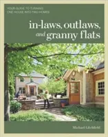 Příbuzní, psanci a babiččiny byty: Průvodce proměnou jednoho domu ve dva domovy: aktualizované vydání, doplněné o nové vydání. - In-Laws, Outlaws, and Granny Flats: Your Guide to Turning One House Into Two Homes