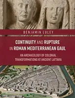 Kontinuita a rozkol v římské středomořské Galii: Archeologie koloniálních proměn ve starověké Lattaře (Ancient Lattara: An Archaeology of Colonial Transformations at Ancient Lattara). - Continuity and Rupture in Roman Mediterranean Gaul: An Archaeology of Colonial Transformations at Ancient Lattara