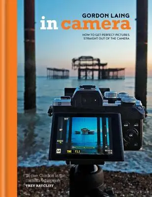 Před kamerou: Jak pořídit dokonalé snímky přímo z fotoaparátu - In Camera: How to Get Perfect Pictures Straight Out of the Camera