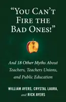 Zlobivce nelze vyhodit!: A 18 dalších mýtů o učitelích, učitelských odborech a veřejném školství. - You Can't Fire the Bad Ones!: And 18 Other Myths about Teachers, Teachers Unions, and Public Education