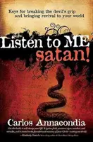 Poslouchej mě, Satane! Klíče, jak se vymanit z ďáblova sevření a přinést do světa probuzení. - Listen to Me Satan!: Keys for Breaking the Devil's Grip and Bringing Revival to Your World