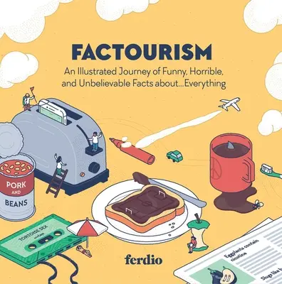 Factourism: Ilustrovaná cesta za vtipnými, strašnými a neuvěřitelnými fakty o... všem. - Factourism: An Illustrated Journey of Funny, Horrible, and Unbelievable Facts About...Everything
