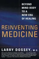 Znovuobjevování medicíny: Překročit hranice mezi myslí a tělem a přejít do nové éry léčení - Reinventing Medicine: Beyond Mind-Body to a New Era of Healing