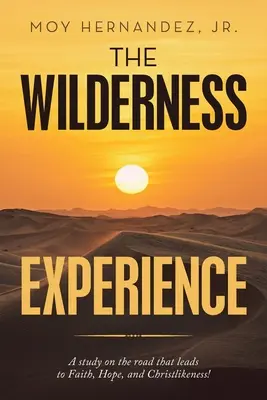Zkušenost z divočiny: Studie o cestě, která vede k víře, naději a křesťanství! - The Wilderness Experience: A Study on the Road That Leads to Faith, Hope, and Christlikeness!