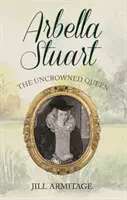 Arbella Stuartovna: nekorunovaná královna - Arbella Stuart: The Uncrowned Queen