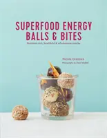 Superpotravinové energetické kuličky a kousky: Svačinky bohaté na živiny, zdravé a prospěšné pro zdraví - Superfood Energy Balls & Bites: Nutrient-Rich, Healthful & Wholesome Snacks