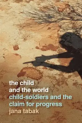 Dítě a svět: Děti-vojáci a nárok na pokrok - Child and the World: Child-Soldiers and the Claim for Progress