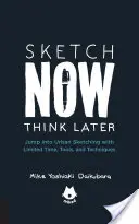 Příručka městského skicování Sketch Now, Think Later: Vrhněte se do městského skicování s omezeným časem, nástroji a technikami. - The Urban Sketching Handbook Sketch Now, Think Later: Jump Into Urban Sketching with Limited Time, Tools, and Techniques