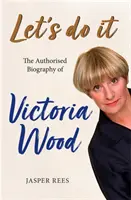 Pojďme na to: Autorizovaný životopis Victorie Woodové - Let's Do It: The Authorised Biography of Victoria Wood