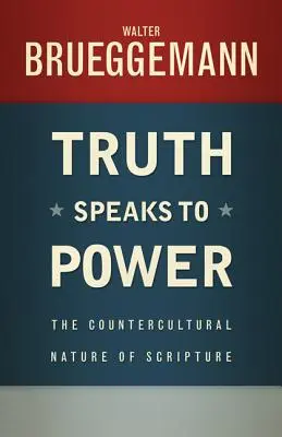 Pravda mluví k moci: Kontrakulturní povaha Písma svatého - Truth Speaks to Power: The Countercultural Nature of Scripture