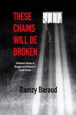 Tato pouta budou přetržena: Příběhy palestinských bojovníků a vzdoru v izraelských věznicích - These Chains Will Be Broken: Palestinian Stories of Struggle and Defiance in Israeli Prisons