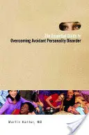 Základní průvodce překonáváním vyhýbavé poruchy osobnosti - The Essential Guide to Overcoming Avoidant Personality Disorder
