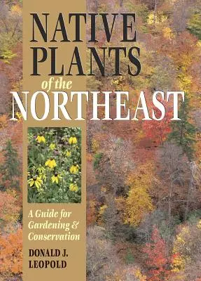 Původní rostliny severovýchodu: Průvodce zahradnictvím a ochranou přírody - Native Plants of the Northeast: A Guide for Gardening and Conservation